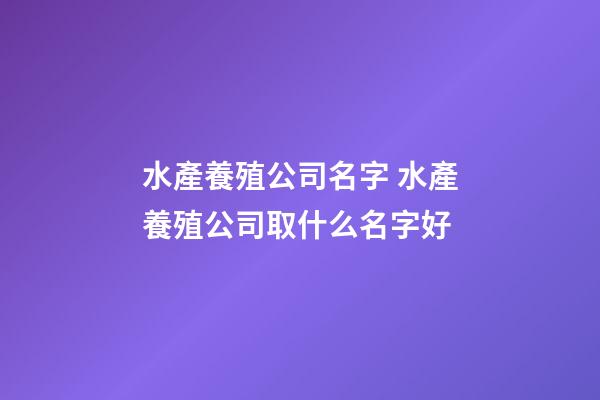 水產養殖公司名字 水產養殖公司取什么名字好